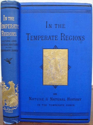 Item #10447 In The TEMPERATE REGIONS; or, Nature and Natural History in the Temperate Zones. ...