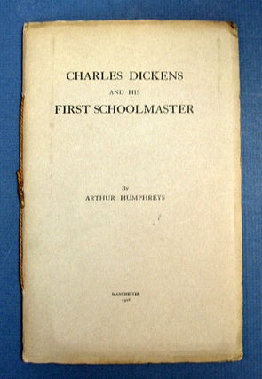 Item #11577 CHARLES DICKENS And His FIRST SCHOOLMASTER. Dickens. Charles. 1812 - 1870, Arthur...