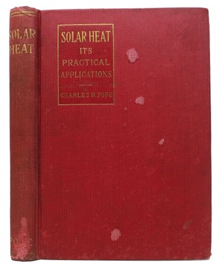 Item #13000 SOLAR HEAT. Its Practical Applications. Charles Henry Pope, 1841 - 1918