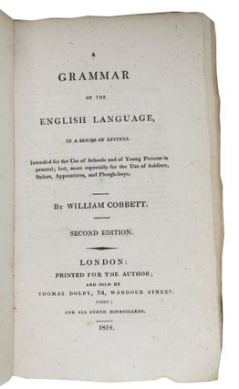 A GRAMMAR Of The ENGLISH LANGUAGE In a Series of Letters.; Intended for the Use of Schools and of Young Persons in general; but, more Especially for the Use of Soldiers, Sailors, Apprentices, and Plough-boys.