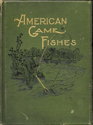 Item #14010 AMERICAN GAME FISHES. Their Habits, Habitat, and Peculiarities; How, When and Where...