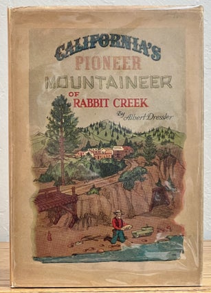 Item #15496.1 CALIFORNIA'S PIONEER MOUNTAINEER Of RABBIT CREEK. Albert Dressler