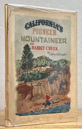 Item #15496 CALIFORNIA'S PIONEER MOUNTAINEER Of RABBIT CREEK. Albert Dressler