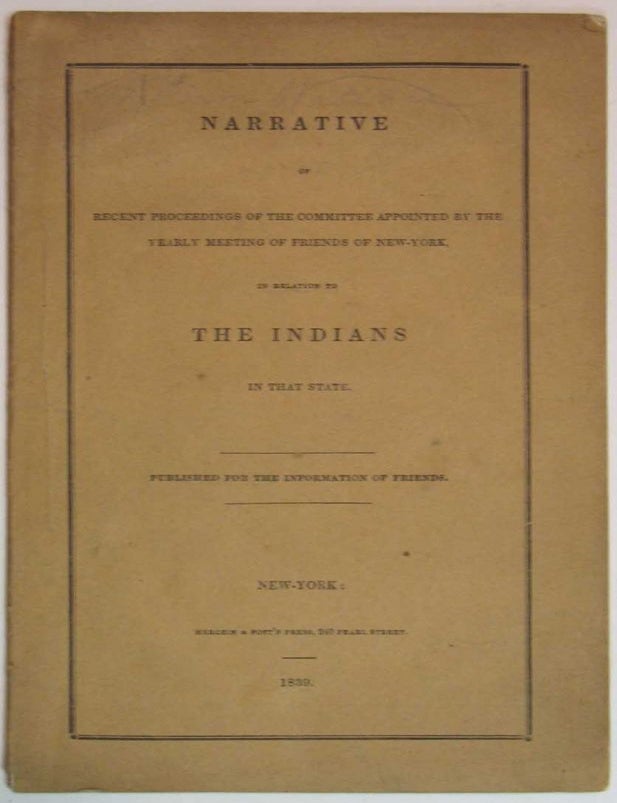 Item #17564 NARRATIVE Of RECENT PROCEEDINGS Of The COMMITTEE APPOINTED By The YEARLY MEETING Of FRIENDS Of NEW-YORK, In RELATING To The INDIANS In THAT STATE. Yearly Meeting of Friends, Native American Indians.