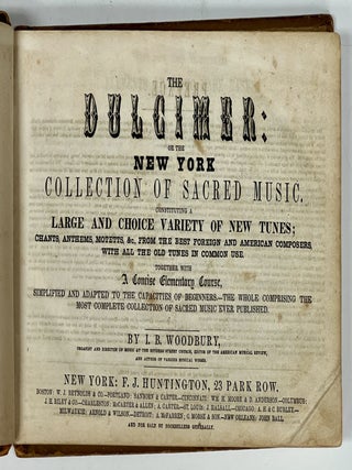 The DULCIMER: or The New York Collection of Sacred Music. Constituting a large variety of new tunes, chants, anthems, motets, &c., from the best foreign and American composers ... Together with a concise elementary course, Simplified and Adapted to the capacities of beginners. The whole comprising the most complete collection of sacred music ever published.