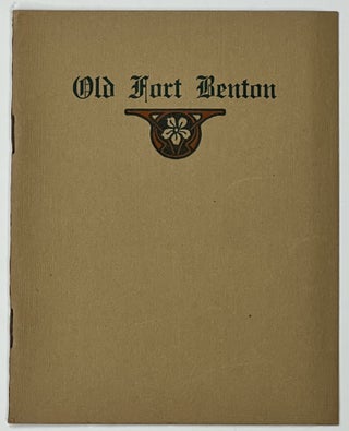 Item #18055.1 OLD FORT BENTON. What it Was, and How it Came to be. W. S. Bell