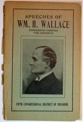 Item #19269 SPEECHES Of WM. H. WALLACE Democratic Nominee for Congress. Fifth Congressional...
