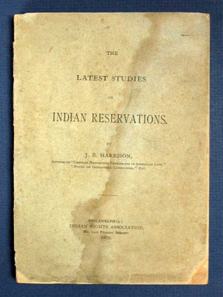 Item #19529 The LATEST STUDIES On INDIAN RESERVATIONS. Harrison, onathan, axter 1835 - 1907