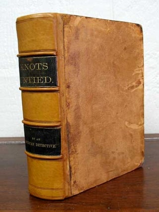 Item #19712 KNOTS UNTIED: Or, Ways and By-Ways in the Hidden Life of American Detectives. Officer...