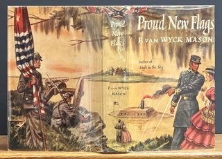 Item #21498 PROUD NEW FLAGS. Civil War Maritime Fiction, F. Van Wyck Mason