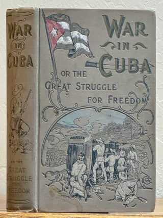 Item #21596 The WAR In CUBA: Being a Full Account of Her Great Struggle for Freedom. Gonzalo de....