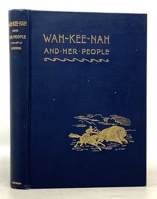 Item #22353 WAH - KEE - NAH And Her People. The Curious Customs, Traditions, and Legends of the...