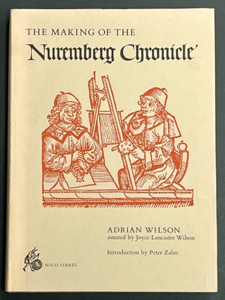 Item #23074.1 The MAKING Of The NUREMBERG CHRONICLE. Adrian Wilson, Joyce Lancaster. Zahn Wilson,...