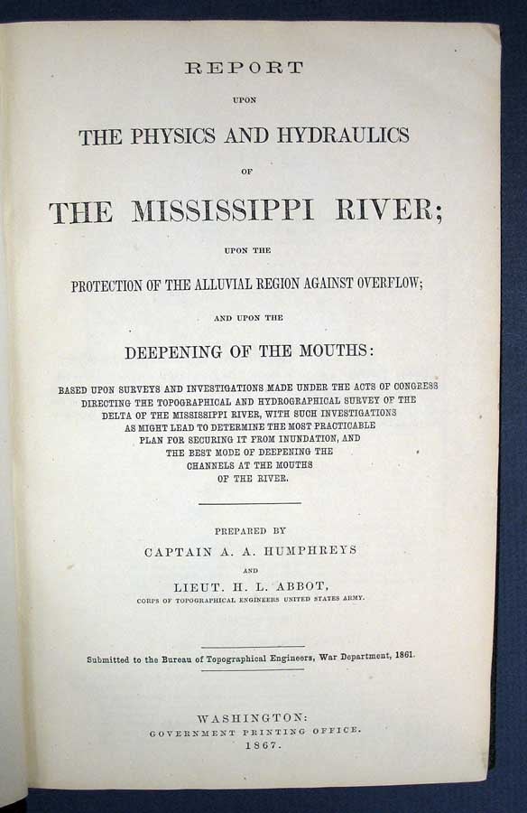 Item #24785 REPORT Upon The PHYSICS And HYDRAULICS Of The MISSISSIPPI RIVER; Upon the Protection of the Alluvial Region Against Overflow; and Upon the Deepening of the Mouths. Captain A. A. Humphreys, Lieut. H. L. Abbot.