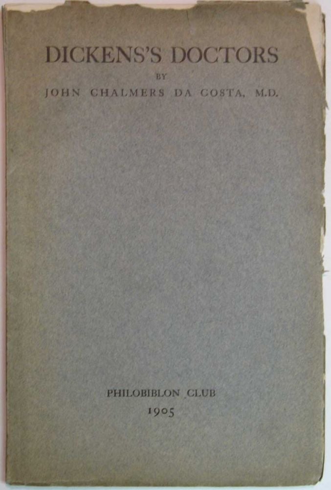Item #25407 DICKENS'S DOCTORS. A Paper Read Before the Philobiblon Club May 28, 1903. Charles. 1812 - 1870 Dickens, John Chalmers Da Costa M. D.