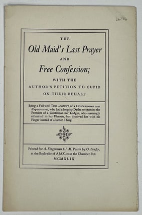 Item #26236 The OLD MAID'S LAST PRAYER And FREE CONFESSION; with the Author's Petition to Cupid...