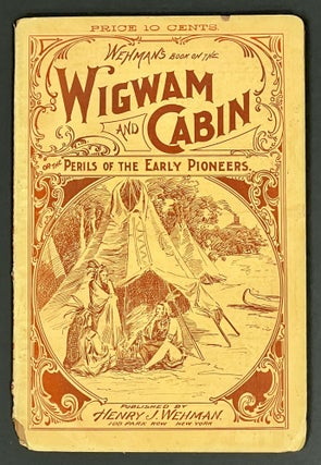 Item #26445.1 WEHMAN'S BOOK On The WIGWAM And CABIN or The Perils of the Early Pioneers. Dime...