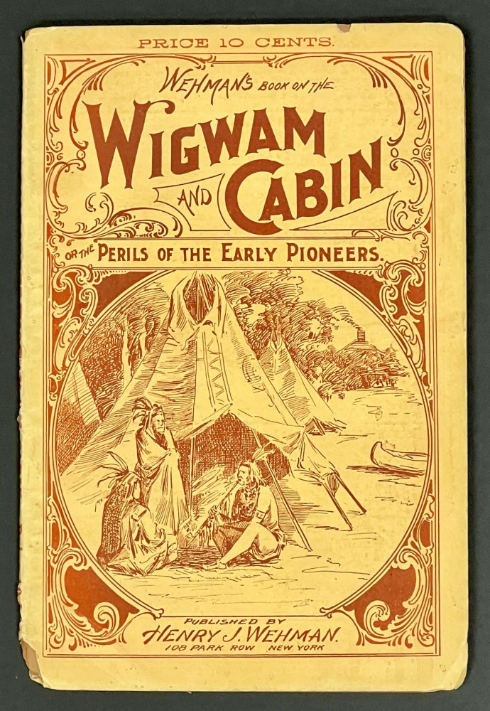 Item #26445.1 WEHMAN'S BOOK On The WIGWAM And CABIN or The Perils of the Early Pioneers. Dime Novel, Henry Wehman.