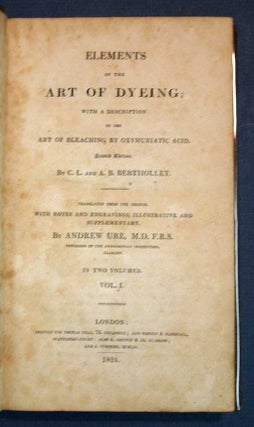 Item #26794 ELEMENTS Of The ART Of DYEING; With a Description of the Art of Bleaching by...
