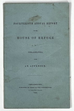 Item #27201 The FOURTEENTH ANNUAL REPORT Of The HOUSE Of REFUGE Of PHILADELPHIA. With An...
