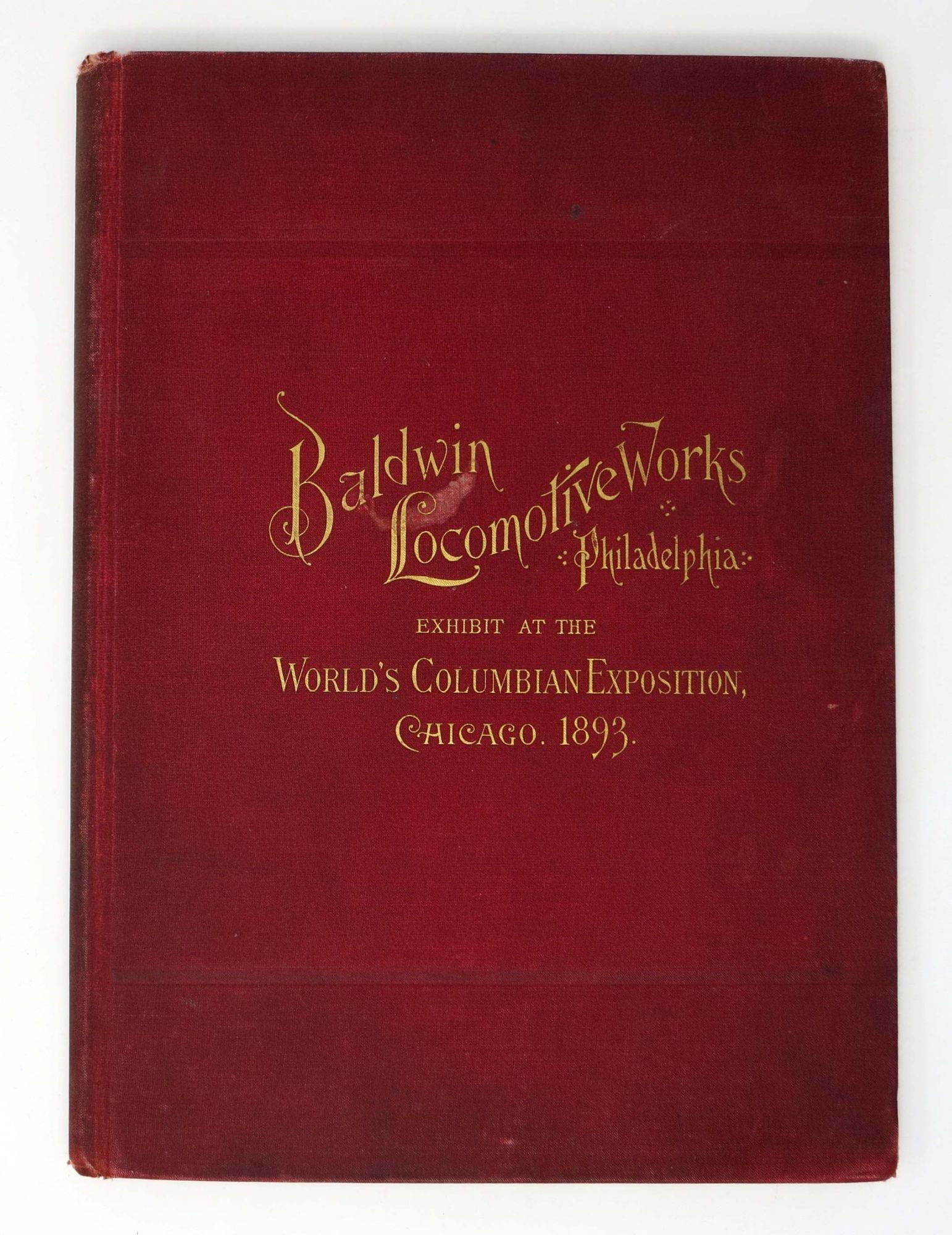 [Railroad Trade / Exhibition Catalogue] - EXHIBIT Of LOCOMOTIVES By The BALDWIN LOCOMOTIVE WORKS, Burnham, Parry, Williams & Co., Proprietors, Philadelphia, Pa., U.S.A. The World's Columbian Exposition, Chicago, Illinois, May - October, 1893
