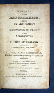 Item #28560 HISTORY Of The REFORMATION. Being an Abridgment of Burnet's History of the Reformation of the Church of England. Together with the Sketches of the Lives of Luther, Calvin and Zuingle, The Three Celebrated Reformers of the Continent. Theology, Rev. Benjamin Allen, 1789 - 1829.