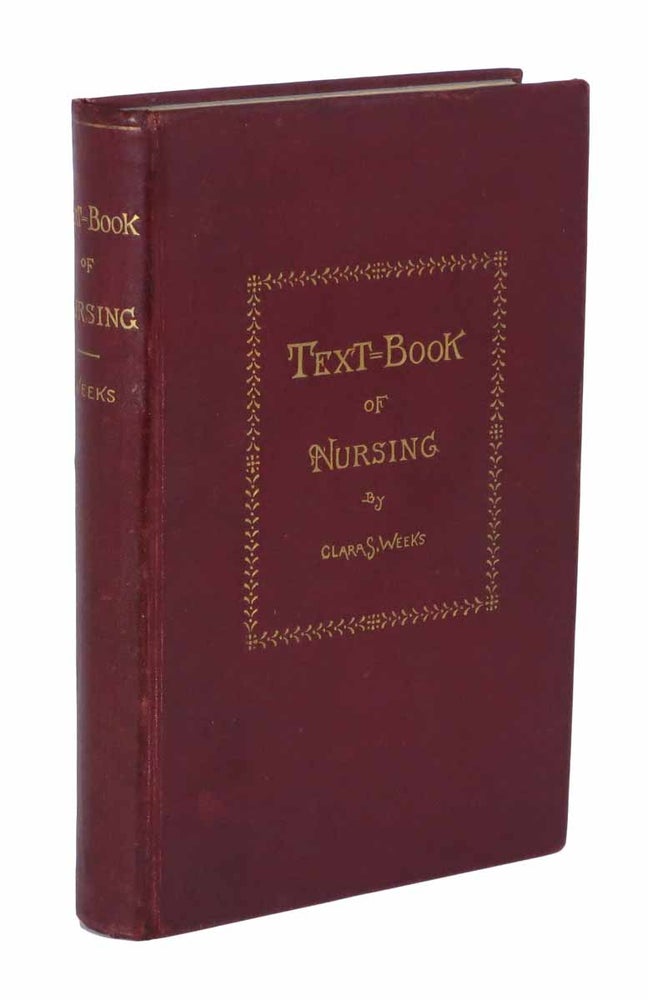 Item #28937 A TEXT - BOOK Of NURSING. For the Use of Training Schools, Families, and Private Students. Clara S. - Compiler Weeks.