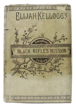 Item #29119 The MISSION Of BLACK RIFLE; or, On The Trail. Elijah Kellogg