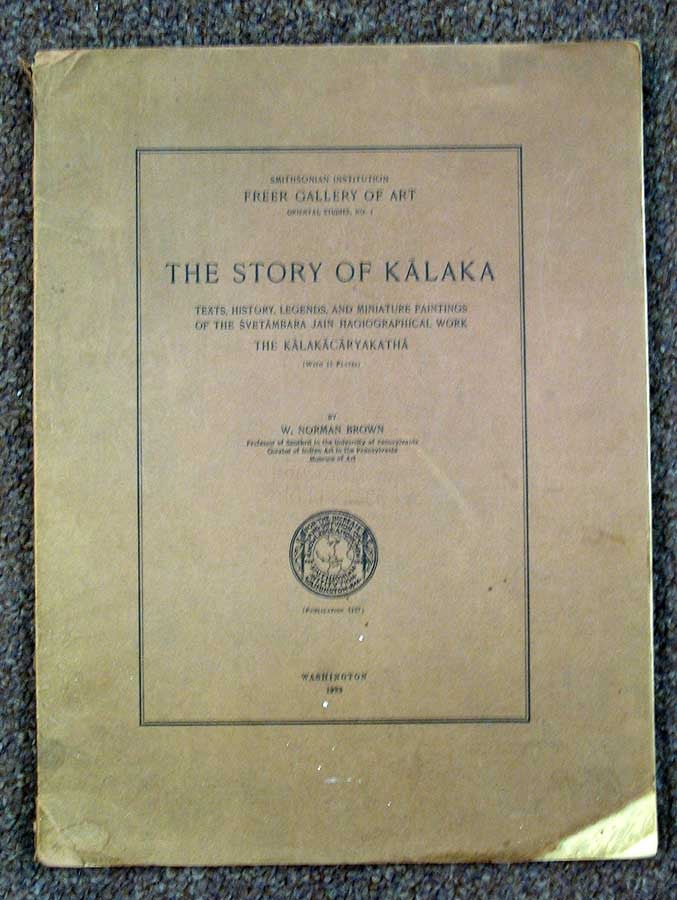 Brown, W. Norman - The STORY Of KALAKA: Texts, History, Legends, and Miniature Paintings of the Svetambara Jain Hagiographical work, The Kalakacaryakatha (with 15 plates)
