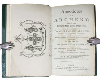 ANECDOTES Of ARCHERY; From the Earliest Times to the Year 1791. Including an Account of the Most Famous Archers of Ancient and Modern Times; with some curious Particulars in the Life of Robert Fitz-Ooth Earl of Huntington, Vulgarly called Robin Hood. The Present State of Archery, with the Different Societies in Great Britain, Particularly those of Yorkshire, Lancashire, and Durham.