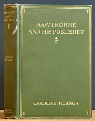 Item #29884 HAWTHORNE And HIS PUBLISHER. Nathaniel - Subject. Ticknor Hawthorne, Caroline