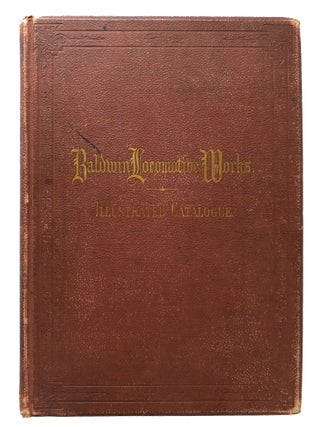 Item #30107 BALDWIN LOCOMOTIVE WORKS. Illustrated Catalogue of Locomotives. M. Baird & Co.,...