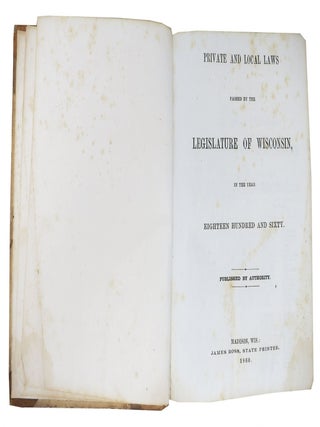 PRIVATE And LOCAL LAWS Passed by the LEGISLATURE Of WISCONSIN, in the Year Eighteen Hundred and Sixty.