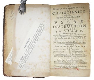 The KNOWLEDGE And PRACTICE Of CHRISTIANITY Made Easy to the Meanest Capacities: or, An ESSAY Towards An INSTRUCTION For The INDIANS.