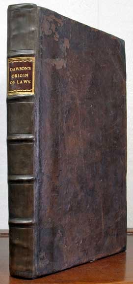 Dawson, George [1637 - 1700] - ORIGO LEGUM: Or A Treatise on the Origin of Laws, and Their Obliging Power: as Also of Their Great Variety and Why Some Laws are Immutable, and Some not; but May Suffer Change, or Cease to be, or be Suspended, or Abrogated. In Seven Books
