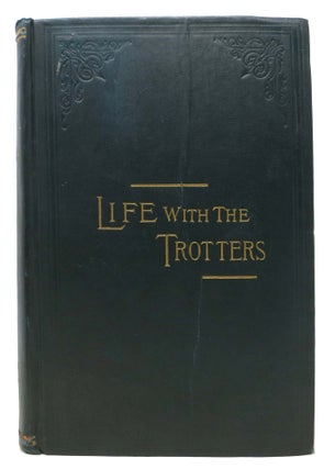 Item #31056 LIFE With The TROTTERS, With a Chapter on How Goldsmith, Maid and Dexter Were...