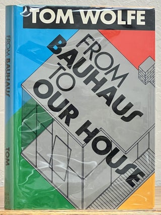 Item #3120.1 From BAUHAUS To OUR HOUSE. Tom Wolfe