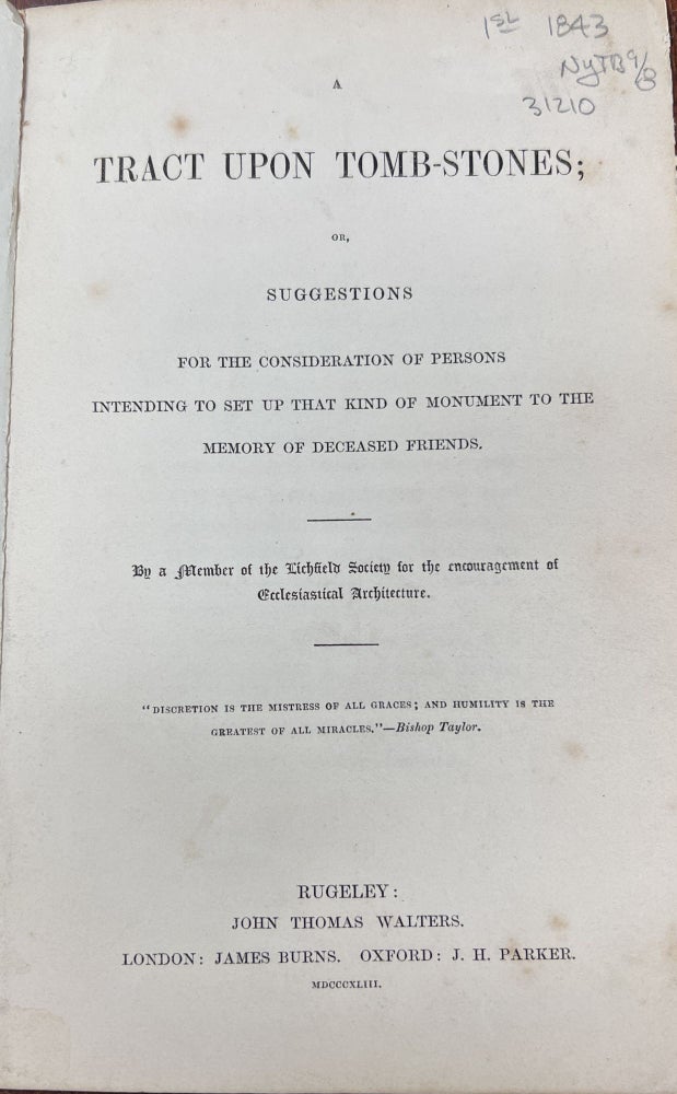 Item #31210 A TRACT UPON TOMB - STONES; or, Suggestions for the Consideration of Persons Intending to Set Up That Kind of Monument to the Memory of Deceased Friends. 'By a. Member of the Lichfield Society for the Encouragement of Ecclesiastical Architecture'.