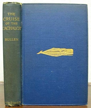 Item #31502 The CRUISE Of The "CACHALOT" Round the World After Sperm Whales. Frank Bullen, homas....