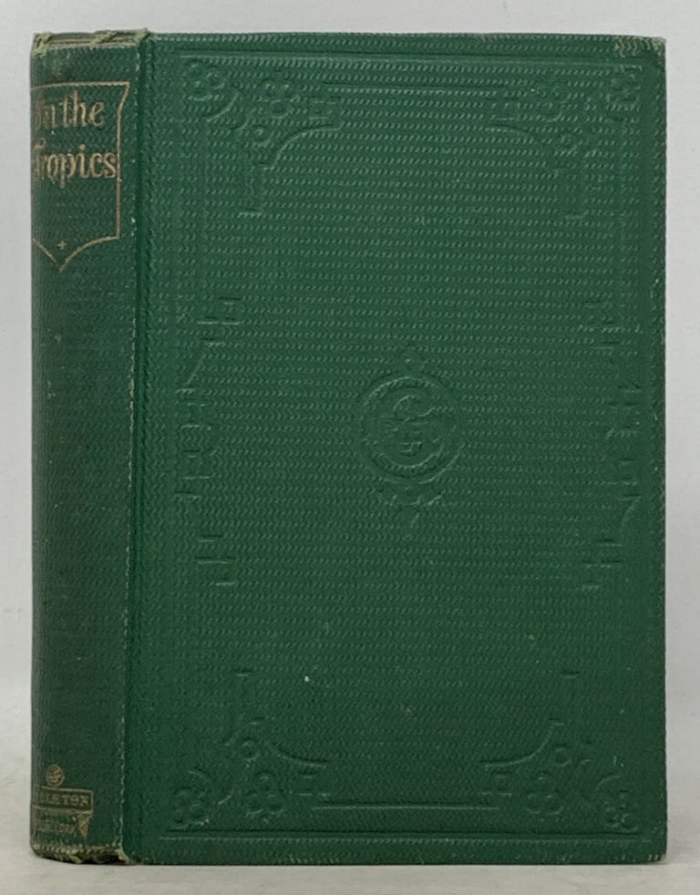 Item #32047 In The TROPICS By A Settler in Santo Domingo. With an Introductory Notice by Richard B. Kimball. Joseph Warren. 1821 - 1875 Fabens, Richard B. - Contributor Kimball.