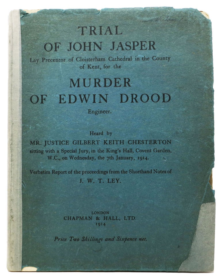 Item #3209.5 TRIAL Of JOHN JASPER Lay Precentor of Cloisterham Cathedral in the County of Kent, for the MURDER Of EDWIN DROOD Engineer. Heard by Mr. Justice Gilbert Keith Chesterton ... Verbatim Report of the Proceedings from the Shorthand Notes of J. W. T. Ley. Charles. 1812 - 1870 Dickens, Gilbert Keith . Shaw Chesterton, J. W. T. - Recorder, George Bernard . Ley, 1874 - 1936, 1856 - 1950.