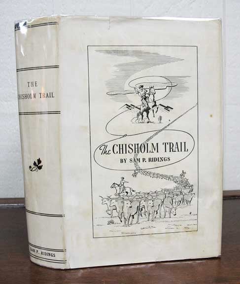 Item #32368 The CHISHOLM TRAIL. A History of the World's Greatest Cattle Trail. Together with a Description of the Persons, A Narrative of the Events, and Reminiscences Associated with the Same. Sam P. Ridings.
