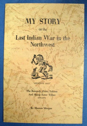 Item #33001 MY STORY Of The LAST INDIAN WAR In The NORTHWEST. The Bannock, Piute, yakima, and...