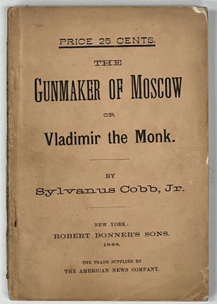 Item #33210 The GUNMAKER Of MOSCOW or Vladimir the Monk. Sylvanus Cobb, Jr