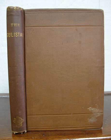 Item #33279 The GULISTAN; or Rose - Garden, of Shekh Muslihu'D-din Sadi of Shiraz. Translated for the First Time into Prose and Verse, with an Introductory Preface, and a Life of the Author, fromt he Atish Kadah. Edward B. - Sadi of Shiraz. Eastwick.