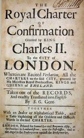 Item #33438 The ROYAL CHARTER Of CONFIRMATION GRANTED By KING CHARLES II. To The CITY Of LONDON. Wherein are Recited Verbatim, All the Charters to the said City, granted by His Majesties Royal Predecessors, Kings and Queens of England. Taken Out of the Records, and Exactly Translated into English .. Together with an Index or Alphabetical Table, and a Table Explaining all the Obsolete and Difficult Words in the said Charter. "S. G. Gent-" -, Sir Robert - Former Owner Johnson-Eden, 1774 - 1844.