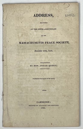 Item #33452 ADDRESS, DELIVERED At The FIFTH ANNIVERSARY Of The MASSACHUSETTS PEACE SOCIETY,...