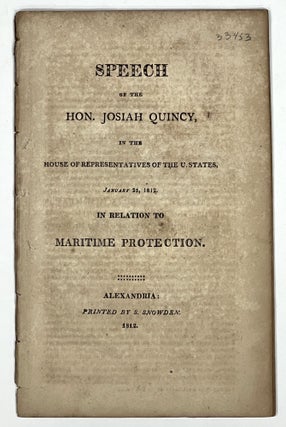 Item #33453 SPEECH Of The HON. JOSIAH QUINCY, in the House of Representatives of the U. States,...