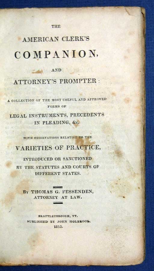 Item #33572 The AMERICAN CLERK'S COMPANION, And ATTORNEY'S PROMPTER; A Collection of the Most Useful and Approved Froms of Legal Instruments, Precedents in Pleading, &c. With Observations Relative to the Varieties of Practice, Introduced or Sanctioned by the Statutes and Courts of Different States. Thomas . Attorney at Law Fessenden, reen. 1771 - 1837.