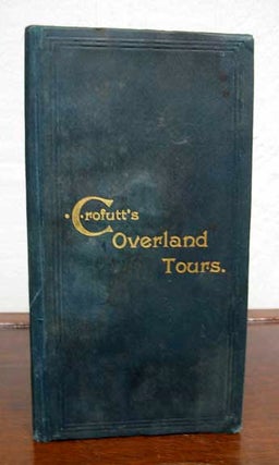 Item #33699 CROFUTT'S OVERLAND TOURS. Consisting of Nearly Five Thousand Miles of Main Tours,...